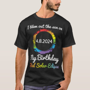 Blew Out The Sun On 4 8 24 My Birthday Total Solar T-Shirt