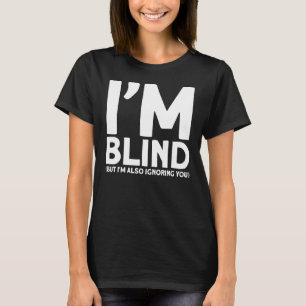Blindness I'm Blind But I'm Also Ignoring You Blin T-Shirt