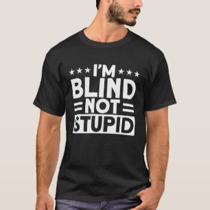 Blindness I'm Blind Not Stupid Blind T-Shirt
