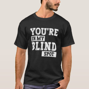 Blindness You're In My Blind Spot Design Blind Awa T-Shirt