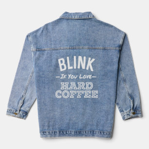 Blink If You Love Hard Coffee Funny Alcohol  Denim Jacket