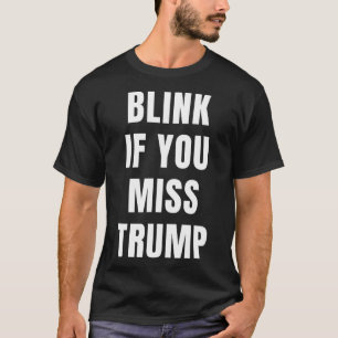 Blink If You Miss Trump For Republican Conservativ T-Shirt