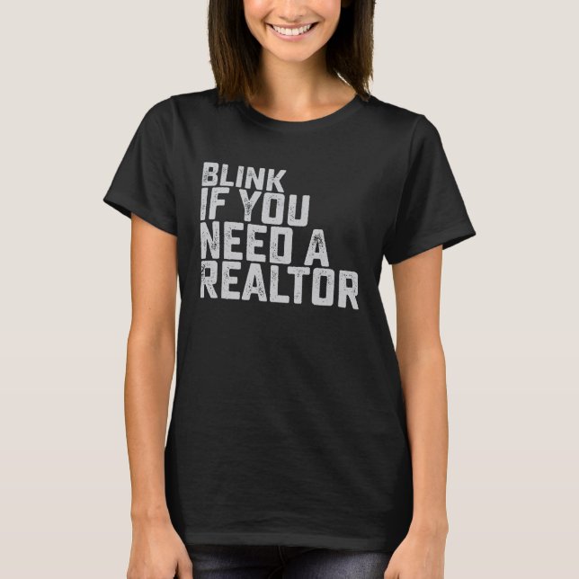 Blink If You Need A Realtor Funny Real Estate Agen T-Shirt (Front)
