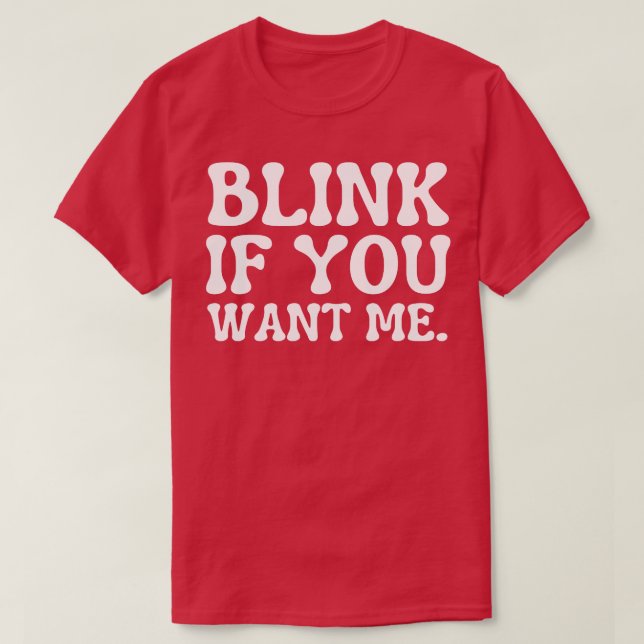blink if you want me 1 T-Shirt (Design Front)