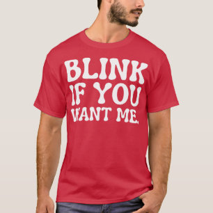 blink if you want me 1 T-Shirt