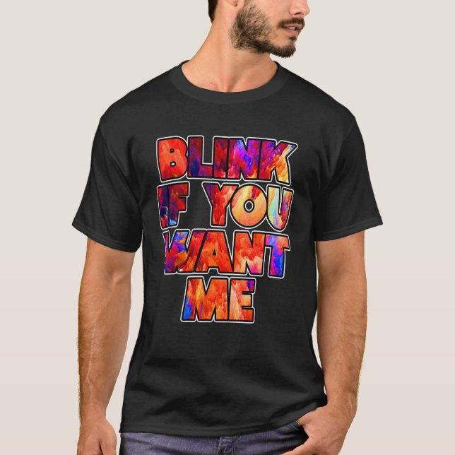 Blink If You Want Me   Graphic Cool Quotes Designs T-Shirt (Front)