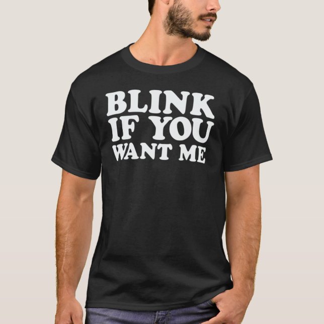 Blink If You Want Me T-Shirt (Front)