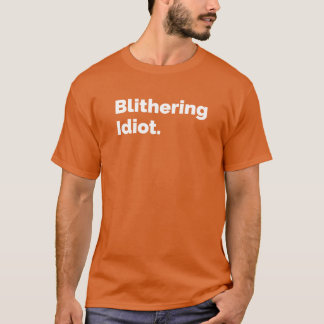 Blithering Idiot T-Shirt