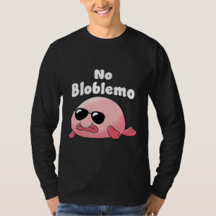 Blobfish No Bloblem Fish Deep Sea Fish T-Shirt