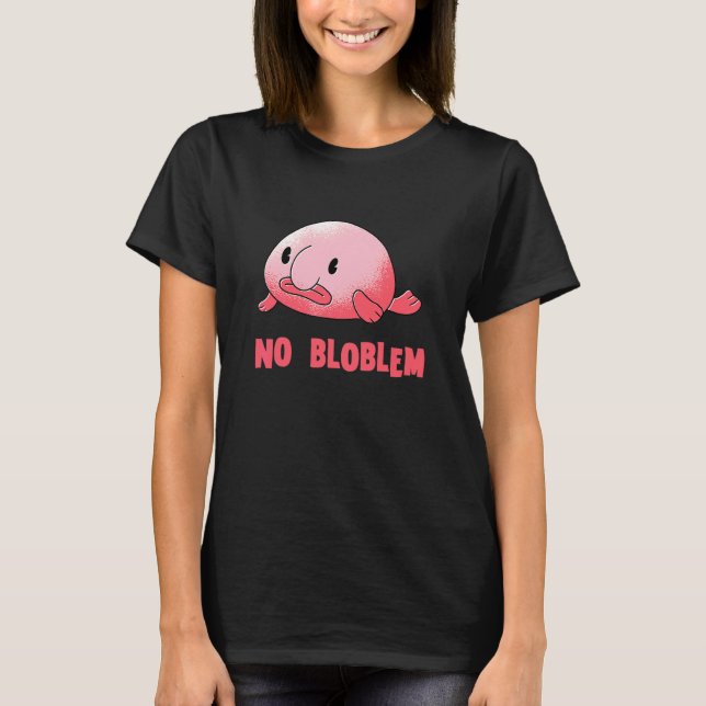 Blobfish No Problem Blob Fish Blobfish T-Shirt (Front)