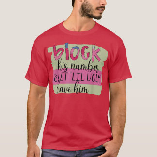Block His Number & Let Lil Ugly Have Him  T-Shirt
