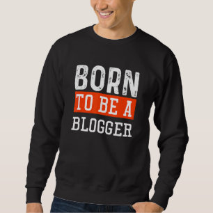 Blogging Blog Born To Be A Blogger Sweatshirt