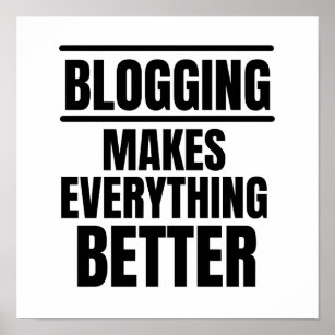 Blogging makes everything better poster