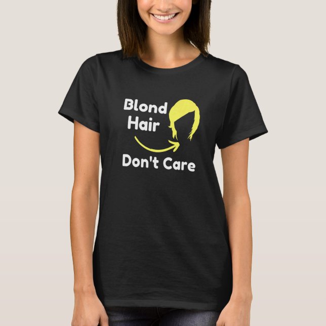 Blonde Hair Dont Care Hair Dresser Sarcastic Novel T-Shirt (Front)