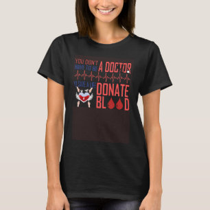 Blood Donor You Don t Have To Be A Doctor To Save T-Shirt