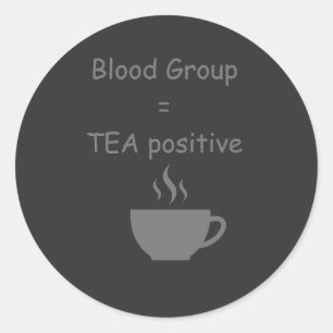 Blood Group=Tea Funny Tea Lover Classic Round Sticker