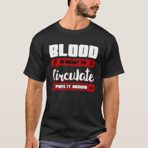 Blood Is Meant To Circulate Pass It Around Blood D T-Shirt