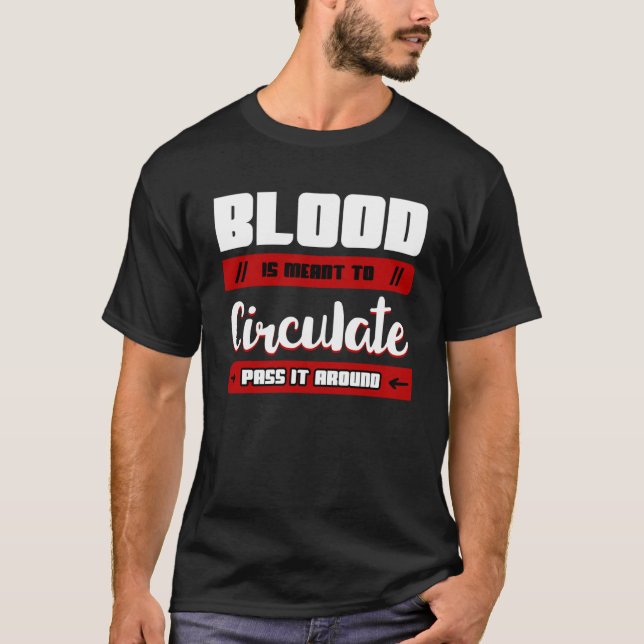 Blood Is Meant To Circulate Pass It Around Blood D T-Shirt (Front)