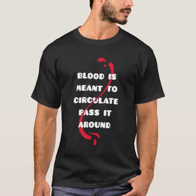 Blood Is Meant To Circulate Pass It Around T-Shirt (Front)