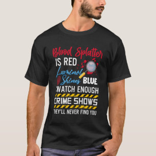 Blood Spatter Is Red Luminol Shines Are Blue I T-Shirt