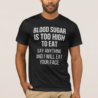 Blood Sugar Is Too High - Diabetes Shirt