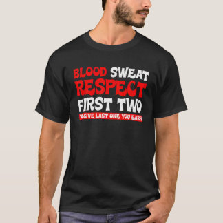 Blood Sweat Respect First Two You Give Last One Yo T-Shirt