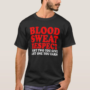 Blood Sweat Respect First Two You Give Last One Yo T-Shirt