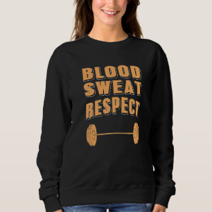 Blood Sweat Respect For Weightlifting And Hard Wor Sweatshirt