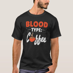 Blood Type Coffee Caffeine Drinker Caffeinated Cof T-Shirt