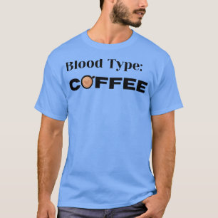 Blood Type Coffee Funny Coffee Lover Design T-Shirt
