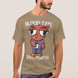 Blood type coffee positiveOwl Coffee Drinker T-Shirt