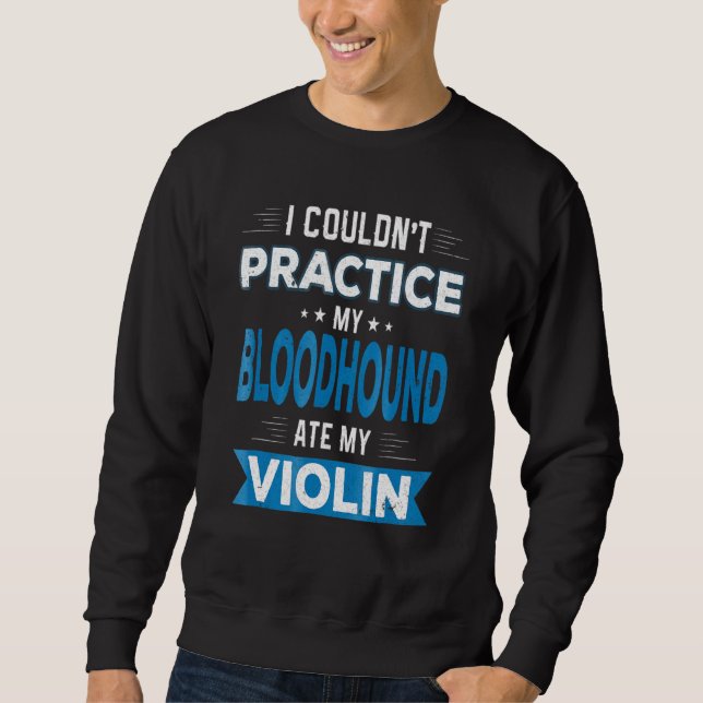 Bloodhound Ate My Violin Practice Excuse Sweatshirt (Front)