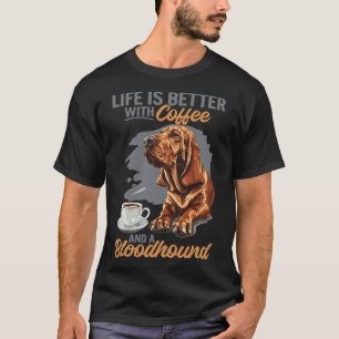 Bloodhound Dog Breed Life is Better with Coffee T-Shirt