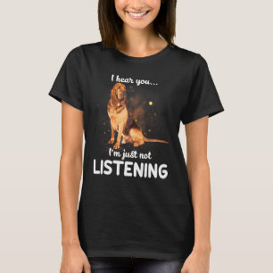 Bloodhound Dog I Hear You Not Listening T-Shirt