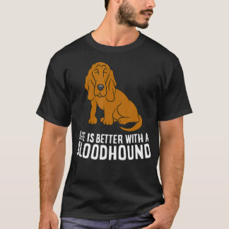 Bloodhound Dog Owner Life Is Better With A Bloodho T-Shirt
