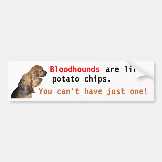 Bloodhounds, are like, potato chips . . . bumper sticker (Front)