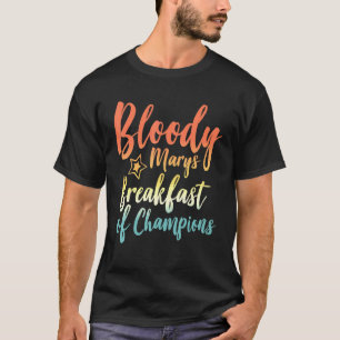 Bloody Mary Breakfast Of Champions Brunch Bloody M T-Shirt