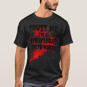 Bloody Trust Me I M A Behavioural Health Nurse Hal T-Shirt