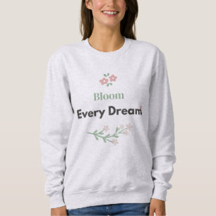 Bloom Every Dream Floral Women's T-Shirt Sweatshirt