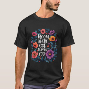 Bloom Where God Plants You Christian Faith Men Wom T-Shirt