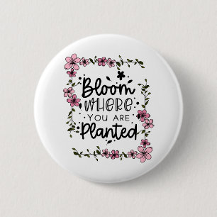 bloom where you are planted 6 cm round badge