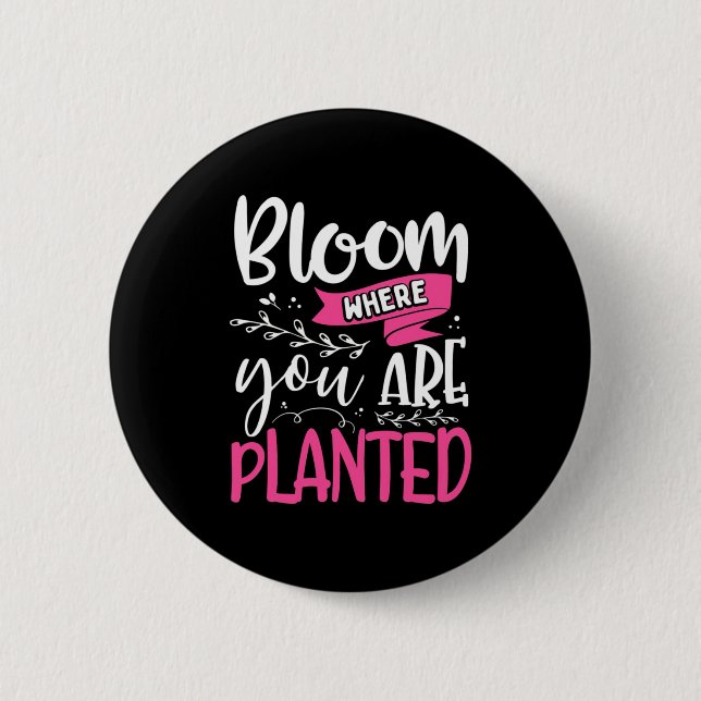 Bloom Where You Are Planted 6 Cm Round Badge (Front)