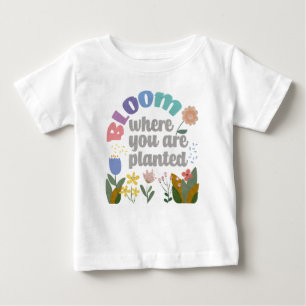 Bloom Where you are Planted Baby T-Shirt