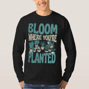 Bloom Where You Are Planted Cute Trendy Zen Garden T-Shirt