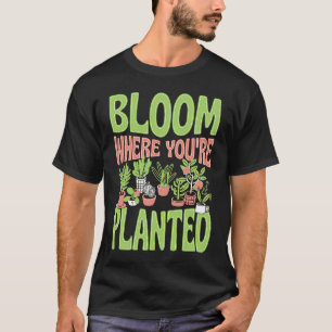 Bloom Where You Are Planted Cute Trendy Zen Garden T-Shirt
