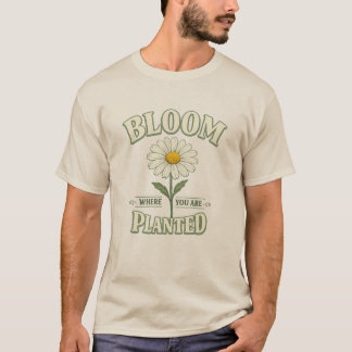 Bloom Where You Are Planted Daisy Floral Inspirati T-Shirt