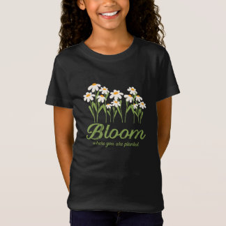 Bloom Where You Are Planted - Daisy Flower Quote D T-Shirt