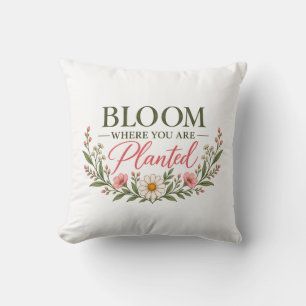 Bloom Where You Are Planted Floral Inspirational Cushion