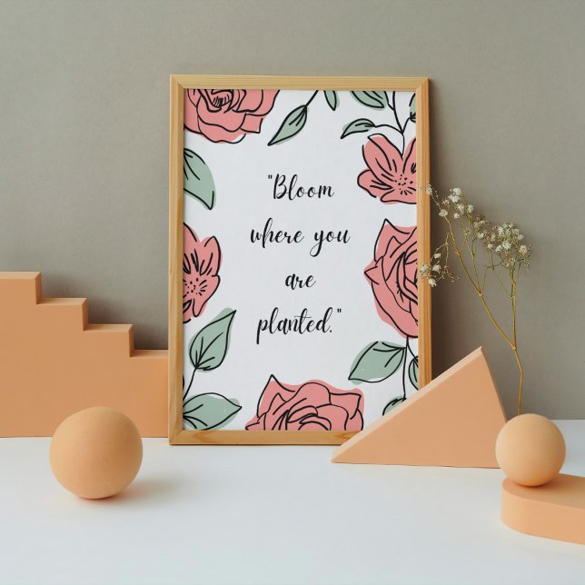 Bloom Where You Are Planted - Floral Quote Poster (Creator Uploaded)