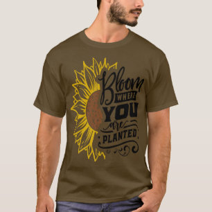 Bloom Where You Are Planted Great Sunflower Motiva T-Shirt